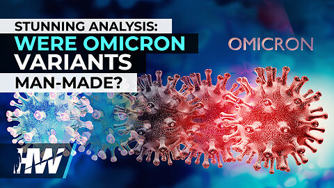 STUNNING ANALYSIS: WERE OMICRON VARIANTS MAN-MADE?