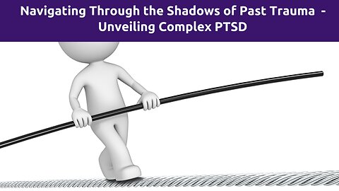 Unveiling Complex PTSD: Navigating Through the Shadows of Past Trauma