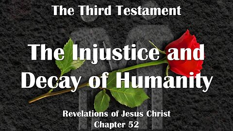 The Injustice and Decay of Humanity... Jesus Christ explains ❤️ The Third Testament Chapter 52