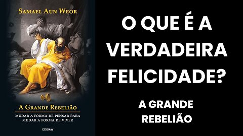 O QUE É A VERDADEIRA FELICIDADE ? - LIVRO A GRANDE REBELIÃO