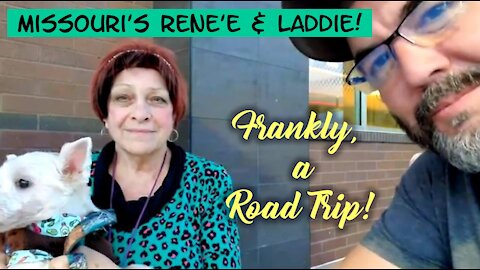 FRANKLY, A ROAD TRIP - Nov 16th 2021 "Missouri's Rene'e & Laddie"