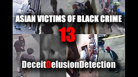 (EP13) ASIAN VICTIMS OF BLACK CRIME-DECEITDELUSIONDETECTION