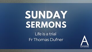 Sunday Sermon: Life is a trial | Fr. Thomas Dufner