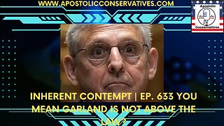 Inherent Contempt | Ep. 633 You Mean Garland Is Not Above The Law?
