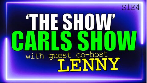 S1/E4: 'THE SHOW' CARLS SHOW with Special guest LENNY