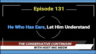 The Conservative Continuum, Episode 131: "He Who Has Ears, Let Him Understand" with Dr J Lucker