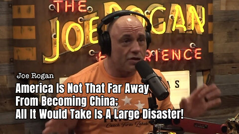 Joe Rogan: America Is Not That Far Away From Becoming China; All It Would Take Is A Large Disaster!