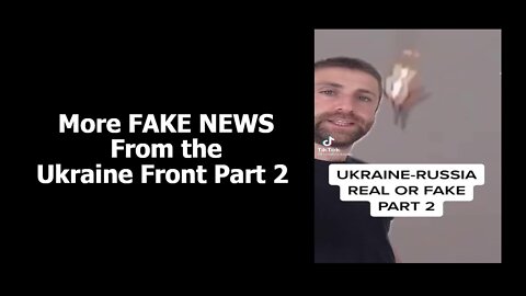 More FAKE NEWS From the Ukraine Front Part 2