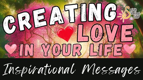 An Inspirational Message - Creating Love in Your Life