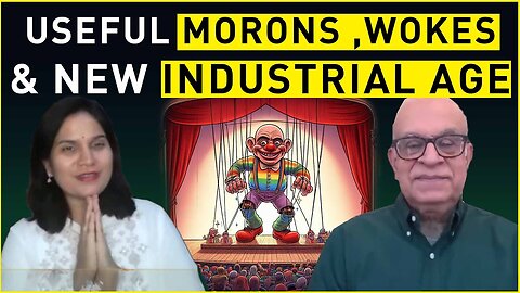 Useful Morons ,Wokes and the new industrial Age!