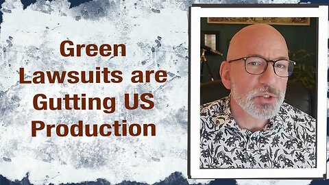 Green Lawsuits are Gutting US Production