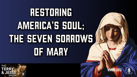15 Feb 24, The Terry & Jesse Show: Restoring America's Soul; The Seven Sorrows of Mary