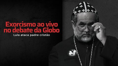 Exorcismo ao vivo no debate da Globo: Lula ataca padre cristão.