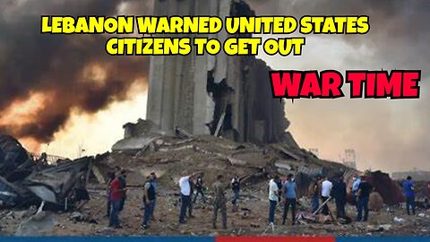 LEBANON WARNS UNITED STATES CITIZENS TO GET OUT WAR TIME