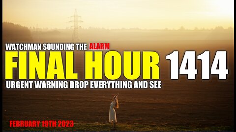 FINAL HOUR 1414 - URGENT WARNING DROP EVERYTHING AND SEE - WATCHMAN SOUNDING THE ALARM