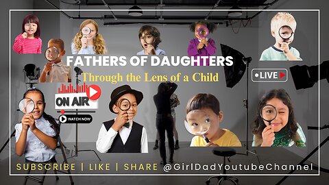 Fathers of Daughters - Through the Lens of a Child [VID. 45]