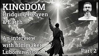 KINGDOM Bridging Heaven and Earth - An interview with filmmaker Lubomir Arsov (Part 2)