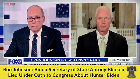 Ron Johnson: Biden Secretary of State Antony Blinken Lied Under Oath to Congress About Hunter Biden