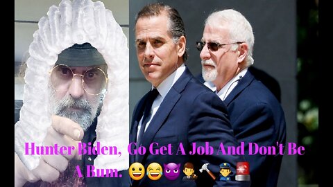 Hunter Biden Has To Find Work. 😀😂😈👨‍⚖️🔨👮‍♂️🚨