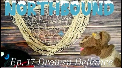 Northbound: Ep. 17 Drowsy Defiance