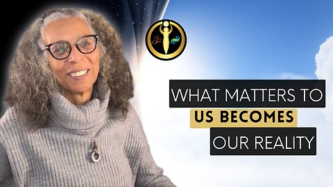 What Matters to us Becomes our Reality