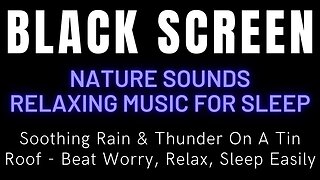 Relaxing Music For Sleep: Soothing Rain & Thunder On A Tin Roof - Beat Worry, Relax, Sleep Easily