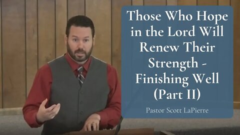 Those Who Hope in the Lord Will Renew Their Strength - Isaiah 40:31 - Finishing Well - Part II