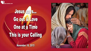 Nov 18, 2015 ❤️ Jesus says... This is your Calling... Go out and love, One at a Time