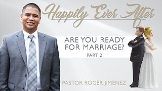 Are You Ready for Marriage? (Part 3) | Chapter 2 | Pastor Roger Jimenez