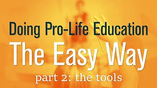 Doing Pro-Life Education The Easy Way part 2: The Tools