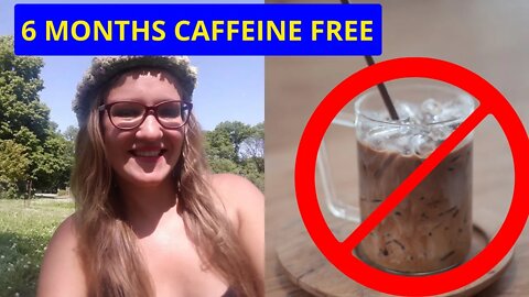 Six Months Caffeine Free - Not Going Back - Freedom!!!