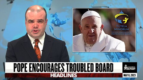 Pope Encourages Troubled Board — Headlines — May 8, 2023