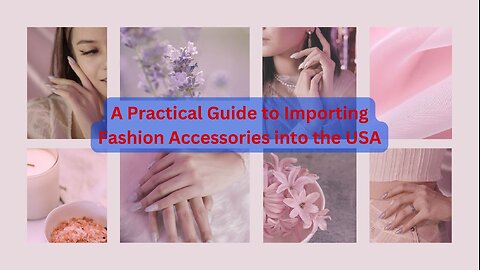 What are the Regulations for Importing Fashion Accessories and Jewelry into the USA?