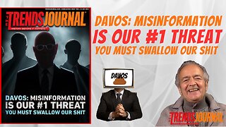 DAVOS: MISINFORMATION IS OUR #1 THREAT! YOU MUST SWALLOW OUR SHIT!