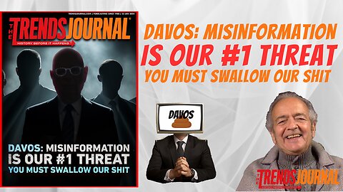 DAVOS: MISINFORMATION IS OUR #1 THREAT! YOU MUST SWALLOW OUR SHIT!