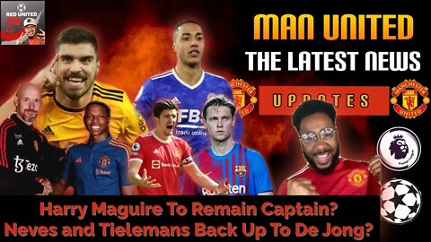 MAGUIRE To Remain CAPTAIN!? + Tielemans and Neves BACK UP to DE JONG? | Man Utd Transfer News LIVE