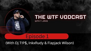 The WTF Vodcast EPISODE 1 - Featuring Dj T!P$, InkxRudy & Flapjack Wilson