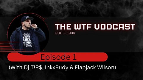 The WTF Vodcast EPISODE 1 - Featuring Dj T!P$, InkxRudy & Flapjack Wilson