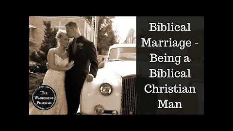 Biblical Marriage - Being a Biblical Christian Man
