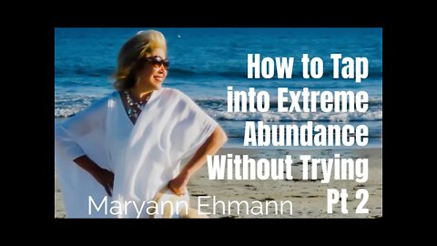 47: Pt. 2 How to Tap into Extreme Abundance Without Trying - Maryann Ehmann