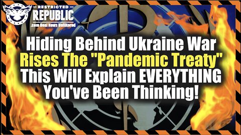 Hiding Behind Ukraine War Rises "Pandemic Treaty" This Will Explain EVERYTHING You've Been Thinking!