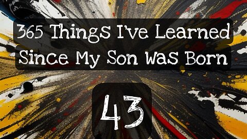 43/365 things I’ve learned since my son was born