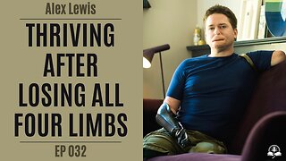 Quadruple Amputee Alex Lewis: Finding Your Way Out of Hell—and Thriving