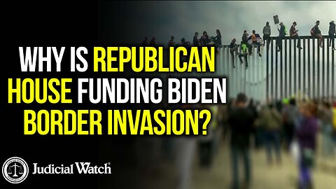 Why is Republican House Funding Biden Border Invasion?