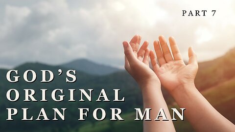 God's Original Plan For Man - Part 7