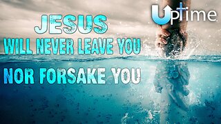 Jesus Will Never Leave You nor Forsake You