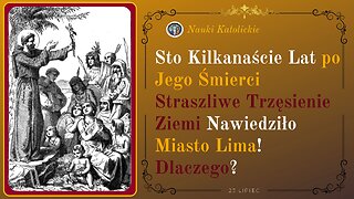 Sto Kilkanaście Lat po Jego Śmierci straszliwe trzęsienie ziemi nawiedziło Miasto Lima! Dlaczego?