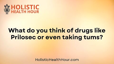 What do you think of drugs like Prilosec or even taking tums?