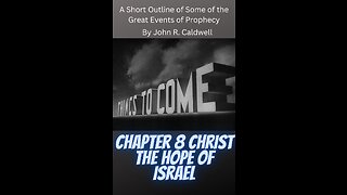 Things To Come, by John R. Caldwell, Chapter 8 Christ the Hope of Israel