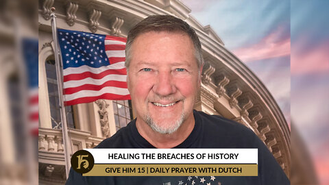 Healing the Breaches of History | Give Him 15: Daily Prayer with Dutch | June 17, 2022